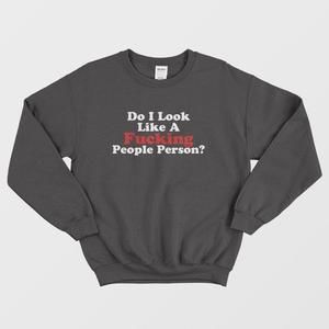 Do I Look Like A Fucking People Person Sweatshirt